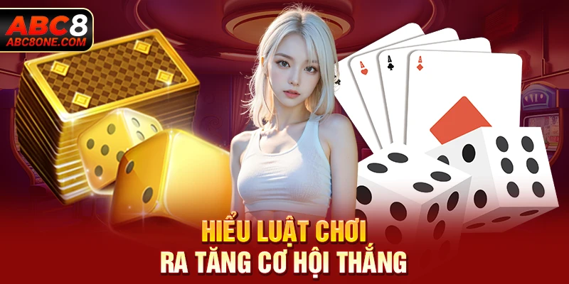 Hiểu luật chơi ra tăng cơ hội thắng