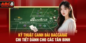 Kỹ Thuật Canh Bài Baccarat Chi Tiết Dành Cho Các Tân Binh