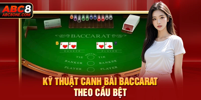 Kỹ thuật canh bài Baccarat theo cầu bệt