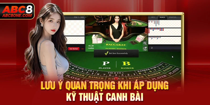 Lưu ý quan trọng khi áp dụng kỹ thuật canh bài