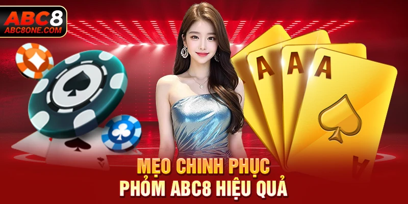 Mẹo chinh phục phỏm ABC8 hiệu quả