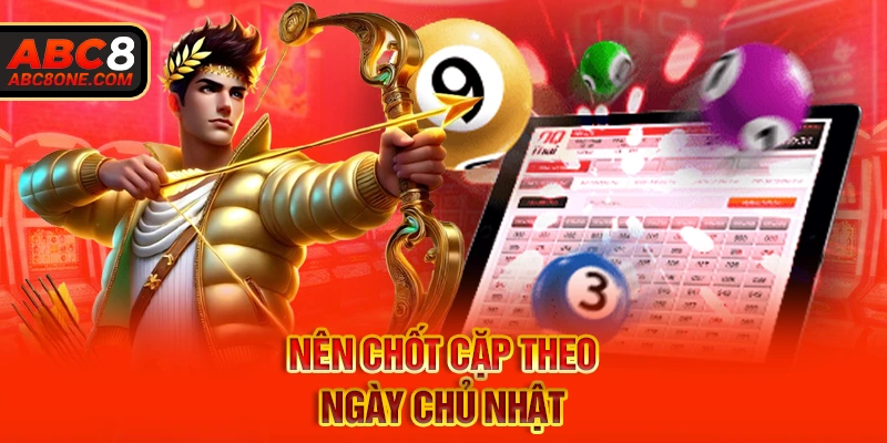 Nên chốt cặp theo ngày chủ nhật