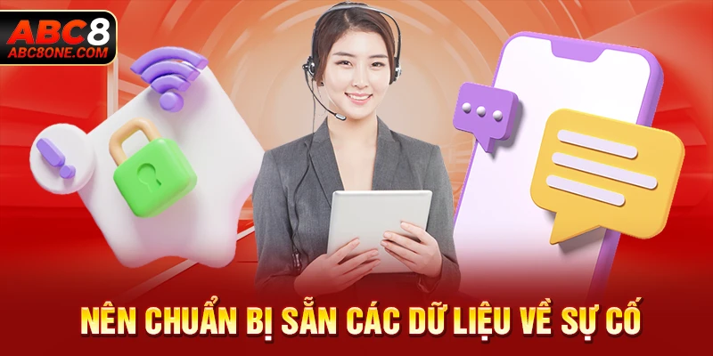 Nên chuẩn bị sẵn các dữ liệu về sự cố