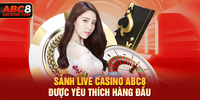 Sảnh live casino ABC8 được yêu thích hàng đầu