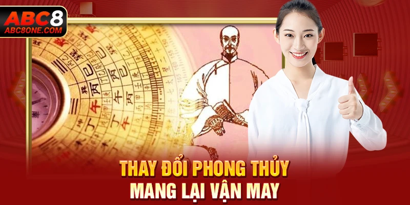 Thay đổi phong thủy mang lại vận may