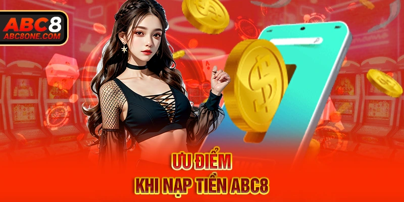 Ưu điểm khi nạp tiền ABC8