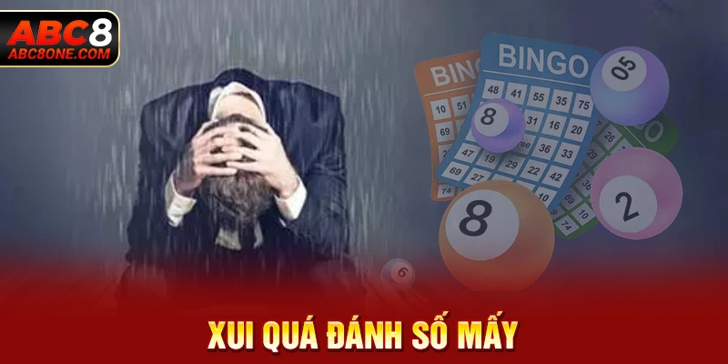 Xui quá đánh số mấy